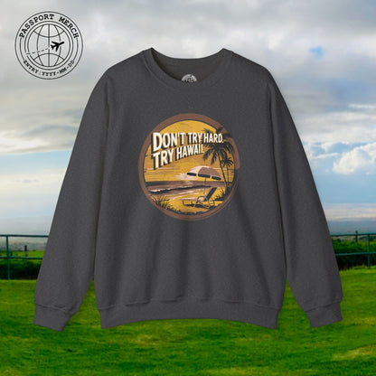 Don't Try Hard. Try Hawaii. Crewneck