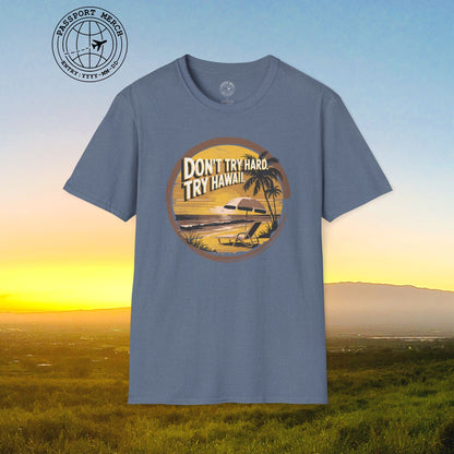 Don't Try Hard. Try Hawaii. T-Shirt